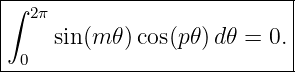 ∫-2π------------------------|
|    sin(m 𝜃) cos(p𝜃)d𝜃 = 0. |
|0                          |
-----------------------------
