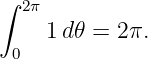 ∫  2π
     1d 𝜃 = 2π.
  0
