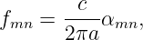         c
fmn =  ----αmn,
       2πa

