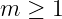 m ≥  1
