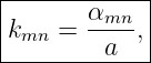 |------------|
|kmn =  αmn-,|
---------a---|
