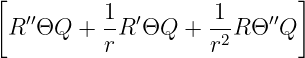[         1          1       ]
 R ′′ΘQ  + -R ′ΘQ  + -2R Θ ′′Q
          r         r