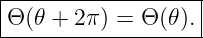 |------------------|
|Θ(𝜃 + 2π ) = Θ (𝜃).|
--------------------
