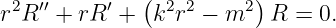               (          )
r2R ′′ + rR ′ + k2r2 − m2 R  = 0.
