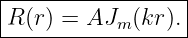 |-----------------|
R (r) = AJ  (kr). |
-----------m------
