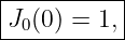 |----------|
|J0(0) = 1,|
------------
