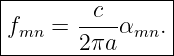|----------------|
|fmn =  -c--αmn. |
--------2πa------|

