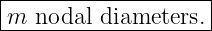 ---------------------
|m  nodal diameters. |
---------------------|
