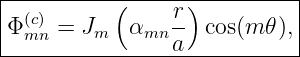 |----------(------)----------|
|  (c)            r-          |
-Φ-mn-=-Jm---αmn-a--cos(m-𝜃),|
