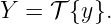 Y  = 𝒯 {y}.
