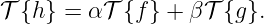 𝒯 {h} = α 𝒯 {f} + β𝒯 {g }.

