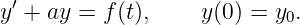  ′
y +  ay = f(t),    y (0 ) = y0.
