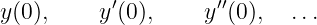y (0 ),     y′(0 ),     y′′(0),  ...
