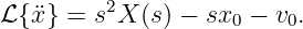           2
ℒ {¨x} =  s X (s) − sx0 − v0.
