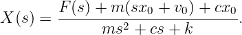         F-(s)-+-m-(sx0-+-v0) +-cx0-
X (s) =       ms2 +  cs + k      .
