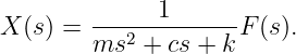 X (s) =  -----1-------F(s).
        ms2 + cs + k
