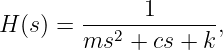         ------1------
H (s) = ms2 +  cs + k ,
