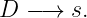 D  −→  s.
