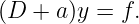 (D + a )y =  f.
