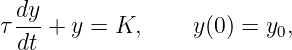 dy-
τdt + y =  K,     y(0) = y0,
