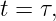 t = τ,
