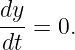 dy-
dt =  0.
