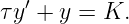    ′
τ y + y = K.
