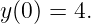 y(0) = 4.
