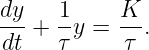 dy-+ 1-y = K-.
dt   τ     τ
