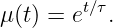 μ(t) = et∕τ.
