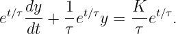     dy   1         K
et∕τ---+ --et∕τy =  --et∕τ.
    dt   τ         τ
