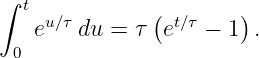 ∫ t            (       )
   eu∕τ du = τ  et∕τ − 1 .
 0
