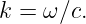 k =  ω∕c.
