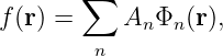        ∑
f(r) =     AnΦn (r),
        n
