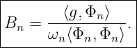 |------------------|
|Bn =  --⟨g,Φn-⟩--.|
-------ωn⟨Φn,-Φn-⟩-|
