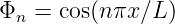 Φn =  cos(nπx ∕L)
