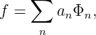     ∑
f =     a Φ  ,
         n  n
     n

