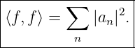|------------------|
|        ∑       2 |
|⟨f,f ⟩ =    |an| .|
-----------n-------
