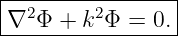 |----------------|
|∇2 Φ + k2Φ =  0.|
-----------------
