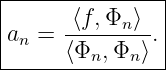 |--------------|
|      ⟨f, Φn⟩  |
an =  --------.|
------⟨Φn,Φn-⟩--

