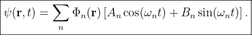 |---------∑------------------------------------|
|ψ(r,t) =     Φn(r)[An cos(ωnt) + Bn sin(ωnt)].|
|          n                                   |
------------------------------------------------
