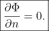 |--------|
|∂Φ      |
|∂n- = 0.|
----------
