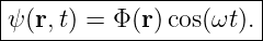 |----------------------|
-ψ(r,t)-=-Φ-(r-)cos(ωt).|
