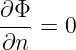 ∂Φ- = 0
∂n
