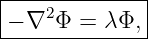 |-------------|
− ∇2 Φ = λ Φ, |
---------------
