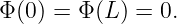 Φ (0) = Φ(L ) = 0.
