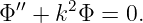  ′′   2
Φ  + k Φ =  0.
