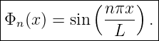 |--------------------|
|           ( nπx )  |
|Φn(x) = sin  ----  .|
---------------L------
