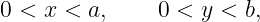 0 < x <  a,    0 < y <  b,
