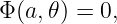 Φ (a, 𝜃) = 0,
